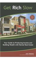 Get Rich Slow: Your Guide to Producing Income and Building Wealth with Rental Real Estate