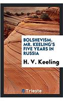Bolshevism. Mr. Keeling's Five Years in Russia