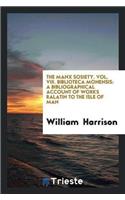 The Manx Sosiety. Vol. VIII. Biblioteca Monensis: A Bibliographical Account of Works Ralatin to the Isle of Man