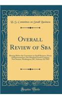 Overall Review of Sba: Hearing Before the Committee on Small Business, House of Representatives, One Hundred Fourth Congress, First Session, Washington, DC, February 28, 1995 (Classic Reprint)