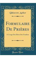 Formulaire De Prières: À L'usage Des Élèves Des Ursulines (Classic Reprint)