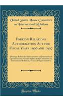Foreign Relations Authorization Act for Fiscal Years 1996 and 1997: Hearings Before the Subcommittee on International Operations and Human Rights of the Committee on International Relations, House of Representatives (Classic Reprint)