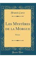 Les Mystères de la Morgue: Roman (Classic Reprint)