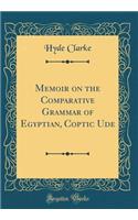 Memoir on the Comparative Grammar of Egyptian, Coptic Ude (Classic Reprint)
