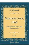 Gartenflora, 1896, Vol. 45: Zeitschrift Fur Garten-Und Blumenkunde (Classic Reprint)