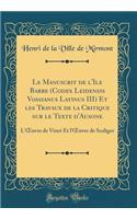 Le Manuscrit de l'Ile Barbe (Codex Leidensis Vossianus Latinus III) Et les Travaux de la Critique sur le Texte d'Ausone: L'?uvre de Vinet Et l'?uvre de Scaliger (Classic Reprint)