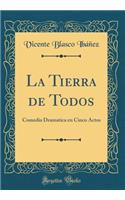 La Tierra de Todos: Comedia Dramatica En Cinco Actos (Classic Reprint): Comedia Dramatica En Cinco Actos (Classic Reprint)