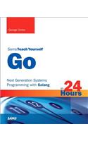 Go in 24 Hours, Sams Teach Yourself: Next Generation Systems Programming with Golang