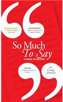 So Much To Say, a Book of Quotes