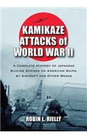 Kamikaze Attacks of World War II: A Complete History of Japanese Suicide Strikes on American Ships, by Aircraft and Other Means