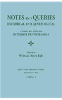Notes and Queries: Historical and Genealogical, Chiefly Relating to Interior Pennsylvania. First and Second Series, in Two Volumes. Volum