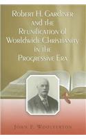 Robert H. Gardiner and the Reunification of Worldwide Christianity in the Progressive Era