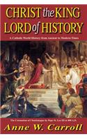 Christ the King Lord of History: A Catholic World History from Ancient to Modern Times