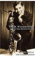 The JR.Walker Story the Man Behind the Sax