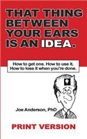 That Thing Between Your Ears Is An Idea