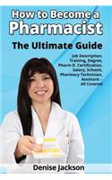 How to Become a Pharmacist The Ultimate Guide Job Description, Training, Degree, Pharm D, Certification, Salary, Schools, Pharmacy Tech, Technician, Assistant - All Covered