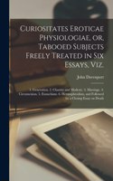 Curiositates Eroticae Physiologiae, or, Tabooed Subjects Freely Treated in Six Essays, Viz. [electronic Resource]: 1. Generation. 2. Chastity and Modesty. 3. Marriage. 4. Circumcision. 5. Eunuchism. 6. Hermophrodism, and Followed by a Closing Essay On...