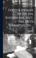 Doctor Johann Weyer, ein rheinischer Arzt, der erste Bekämpfer des ...