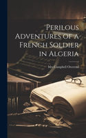 Perilous Adventures of a French Soldier in Algeria