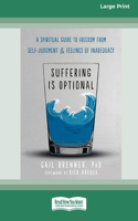 Suffering Is Optional: A Spiritual Guide to Freedom from Self-Judgment and Feelings of Inadequacy (16pt Large Print Format)