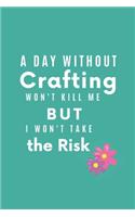 A Day Without Crafting: Crafting Journal/Notebook for the Craft Lover's Ideas