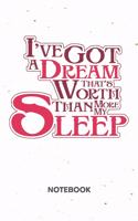 I've Got A Dream That's Worth More Than My Sleep NOTEBOOK