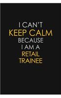 I Can't Keep Calm Because I Am A Retail Trainee
