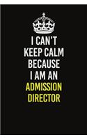 I Can�t Keep Calm Because I Am An Admission director