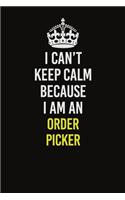 I Can't Keep Calm Because I Am An Order Picker