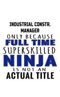 Industrial Constr. Manager Only Because Full Time Superskilled Ninja Is Not An Actual Title