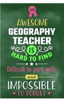 An Awesome Geography Teacher Is Hard to Find Difficult to Part with and Impossible to Forget: Blank Line Teacher Appreciation Journal / Retirement / Thank You / Year End Gift (6 X 9 - 110 Wide Pages)