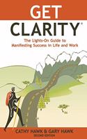 Get Clarity, The Lights-On Guide to Manifesting Success in Life and Work