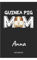 Guinea Pig Mom - Anna - Notebook: Cute Blank Lined Personalized & Customized Guinea Pig Name School Notebook / Journal for Girls & Women. Funny Guinea Pig Accessories & Stuff. First 