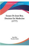 Essays De Jean Rey, Docteur En Medecine (1777)