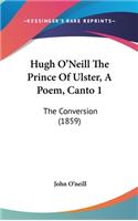 Hugh O'Neill The Prince Of Ulster, A Poem, Canto 1: The Conversion (1859)