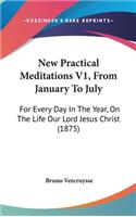 New Practical Meditations V1, From January To July: For Every Day In The Year, On The Life Our Lord Jesus Christ (1875)