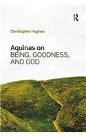 Aquinas on Being, Goodness, and God