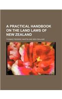A Practical Handbook on the Land Laws of New Zealand
