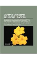German Christian Religious Leaders: German Christian Ministers, German Cardinals, German Popes, Pope Adrian VI, Pope Benedict XVI(English)