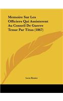 Memoire Sur Les Officiers Qui Assisterent Au Conseil De Guerre Tenue Par Titus (1867)