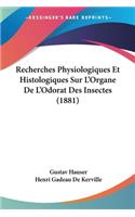 Recherches Physiologiques Et Histologiques Sur L'Organe De L'Odorat Des Insectes (1881): (French)