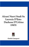 Alcuni Nuovi Studi Su Lucrezia D'Este: Duchessa D'Urbino (1905)