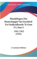 Handelingen Der Maatschappij Van Geschied-Un Oudkeidkunde Te Gent V5, Part 5