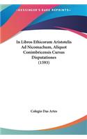 In Libros Ethicorum Aristotelis Ad Nicomachum, Aliquot Conimbricensis Cursus Disputationes (1593)