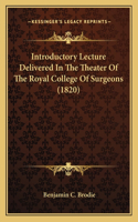 Introductory Lecture Delivered In The Theater Of The Royal College Of Surgeons (1820)