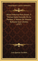 Relox Doloroso Para Jueues, Y Viernes Santo Extraido De La Passion, Y Muerte De Nuestro Redentor Jesu-Christo (1727)