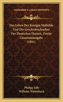 Das Leben Der Konigin Mathilde Und Die Geschichtschreiber Der Deutschen Dorzeit, Zweite Gesammtausgabe (1891)