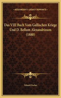 Das VIII Buch Vom Gallischen Kriege Und D. Bellum Alexandrinum (1880)