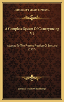 A Complete System Of Conveyancing V1: Adapted To The Present Practice Of Scotland (1907)