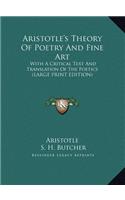 Aristotle's Theory of Poetry and Fine Art: With a Critical Text and Translation of the Poetics (Large Print Edition)